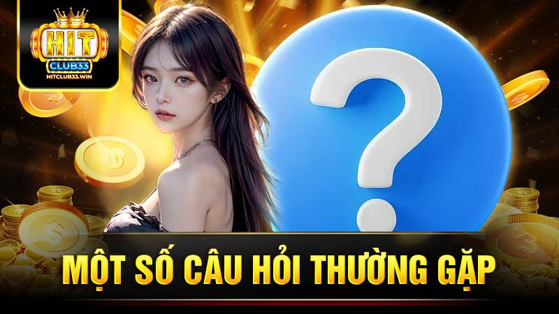 Những câu hỏi thường gặp khi chơi game tại Hit Club